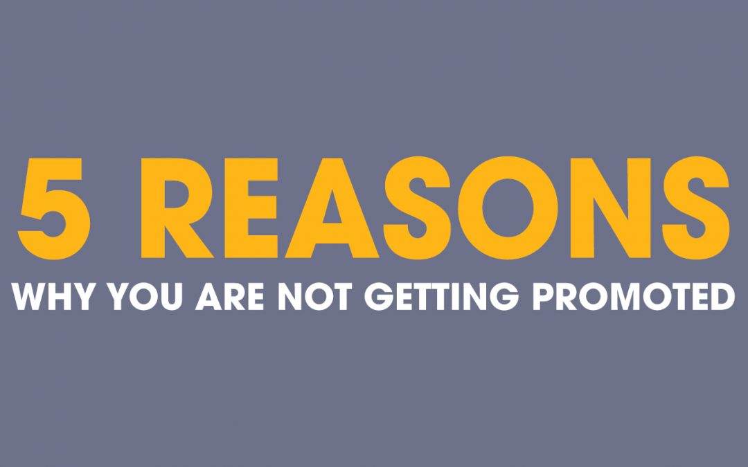 Top 5 Reasons Why You Are Not Getting Promoted