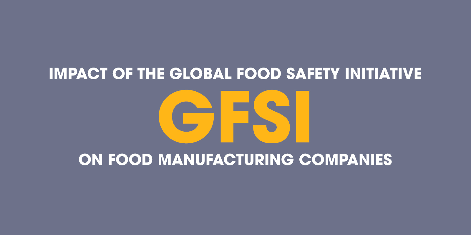 Impact of Global Food Safety Initiative on Food Manufacturing Companies