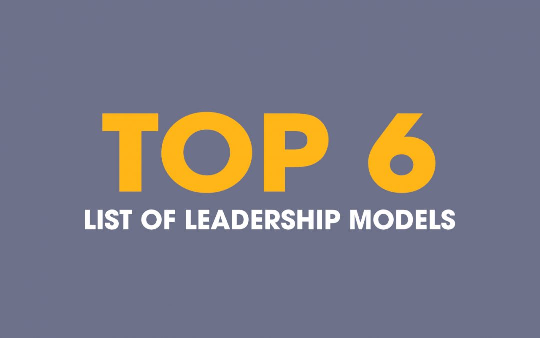 List Of Leadership Models: The Top 6